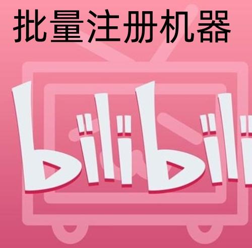 bilibili哔哩哔哩b站小号注册机批量全自动注册小号软件工具